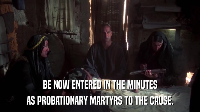 BE NOW ENTERED IN THE MINUTES AS PROBATIONARY MARTYRS TO THE CAUSE. 