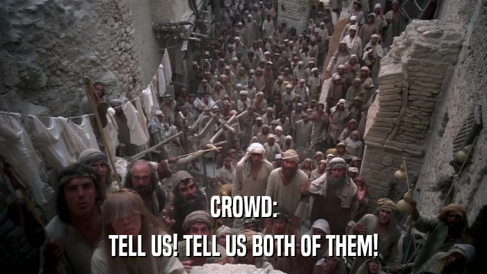 CROWD: TELL US! TELL US BOTH OF THEM! 