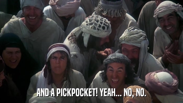 AND A PICKPOCKET! YEAH... NO, NO.  