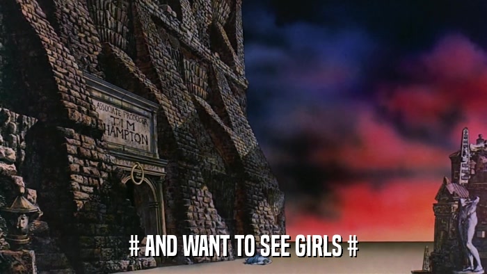 # AND WANT TO SEE GIRLS #  