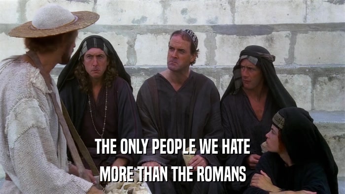 THE ONLY PEOPLE WE HATE MORE THAN THE ROMANS 