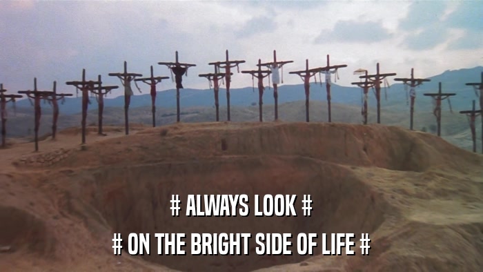 # ALWAYS LOOK # # ON THE BRIGHT SIDE OF LIFE # 