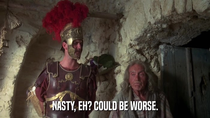NASTY, EH? COULD BE WORSE.  