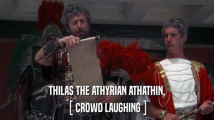 THILAS THE ATHYRIAN ATHATHIN, [ CROWD LAUGHING ] 
