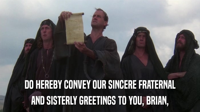 DO HEREBY CONVEY OUR SINCERE FRATERNAL AND SISTERLY GREETINGS TO YOU, BRIAN, 