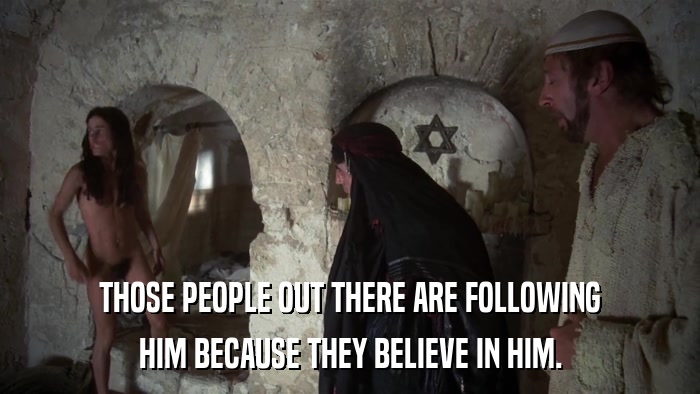 THOSE PEOPLE OUT THERE ARE FOLLOWING HIM BECAUSE THEY BELIEVE IN HIM. 