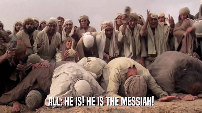 ALL: HE IS! HE IS THE MESSIAH!  