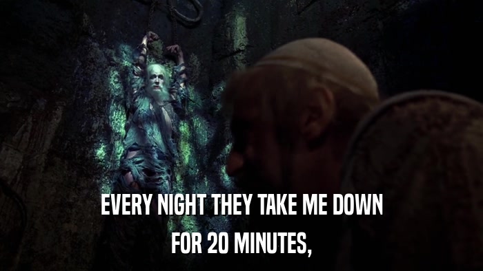 EVERY NIGHT THEY TAKE ME DOWN FOR 20 MINUTES, 