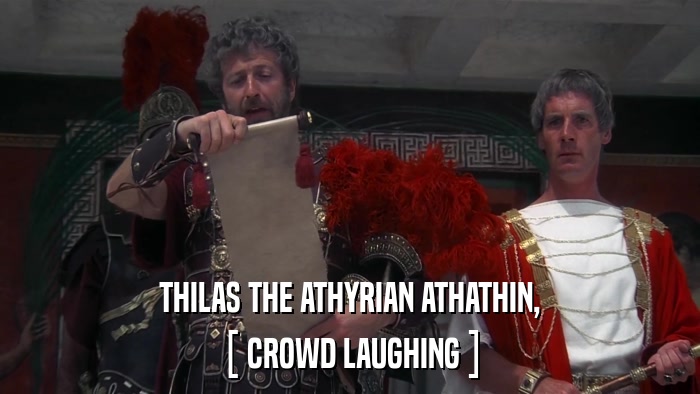 THILAS THE ATHYRIAN ATHATHIN, [ CROWD LAUGHING ] 