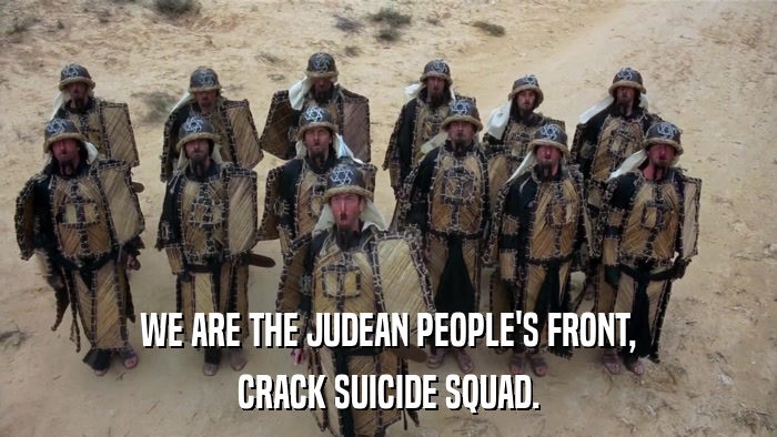 WE ARE THE JUDEAN PEOPLE'S FRONT, CRACK SUICIDE SQUAD. 