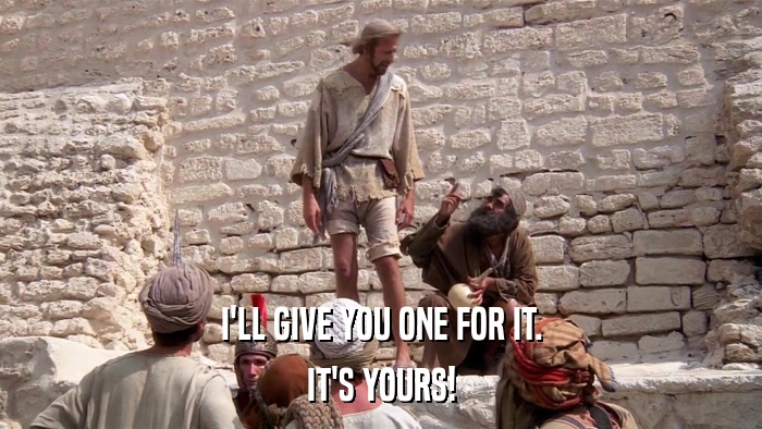 I'LL GIVE YOU ONE FOR IT. IT'S YOURS! 