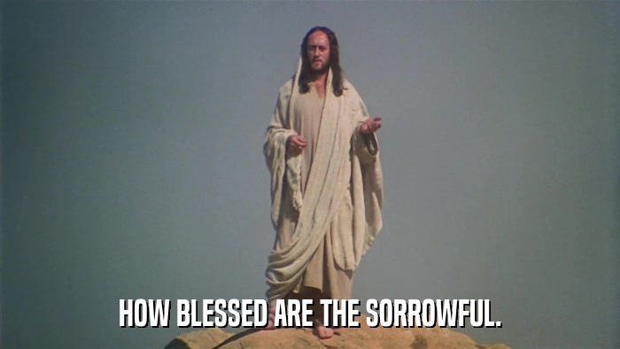 HOW BLESSED ARE THE SORROWFUL.  