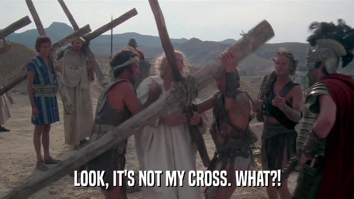 LOOK, IT'S NOT MY CROSS. WHAT?!  