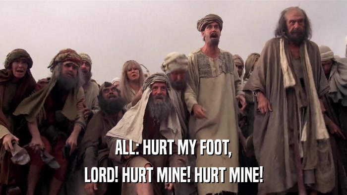 ALL: HURT MY FOOT, LORD! HURT MINE! HURT MINE! 