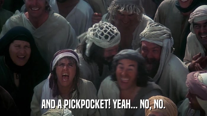 AND A PICKPOCKET! YEAH... NO, NO.  