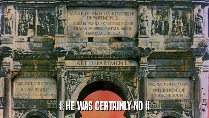 # HE WAS CERTAINLY NO #  