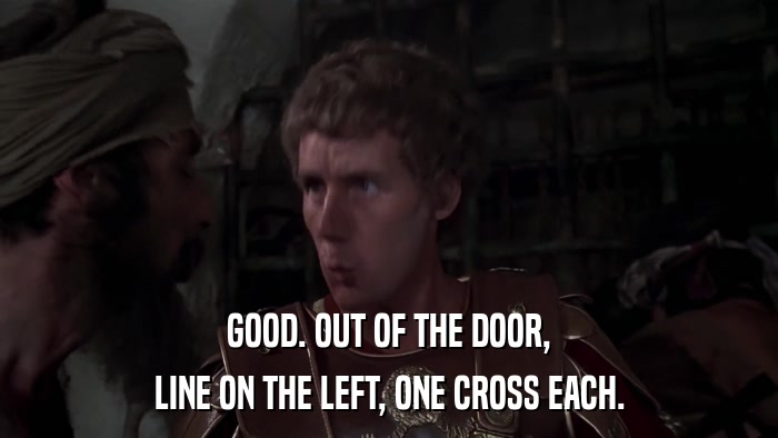 GOOD. OUT OF THE DOOR, LINE ON THE LEFT, ONE CROSS EACH. 