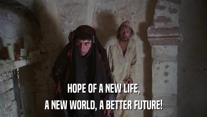 HOPE OF A NEW LIFE, A NEW WORLD, A BETTER FUTURE! 