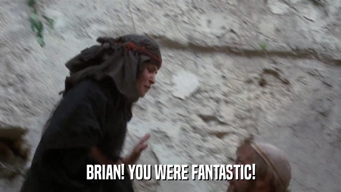 BRIAN! YOU WERE FANTASTIC!  