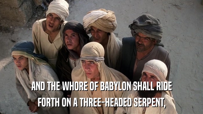 AND THE WHORE OF BABYLON SHALL RIDE FORTH ON A THREE-HEADED SERPENT, 