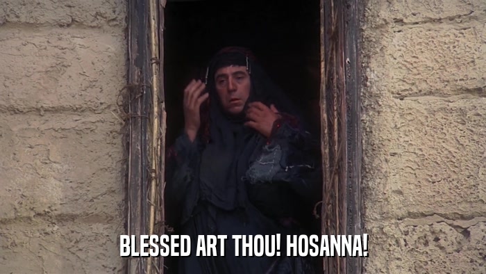 BLESSED ART THOU! HOSANNA!  