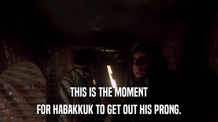 THIS IS THE MOMENT FOR HABAKKUK TO GET OUT HIS PRONG. 