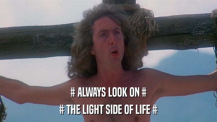 # ALWAYS LOOK ON # # THE LIGHT SIDE OF LIFE # 