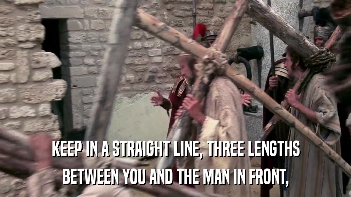KEEP IN A STRAIGHT LINE, THREE LENGTHS BETWEEN YOU AND THE MAN IN FRONT, 