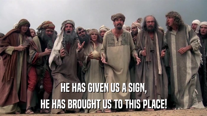 HE HAS GIVEN US A SIGN, HE HAS BROUGHT US TO THIS PLACE! 