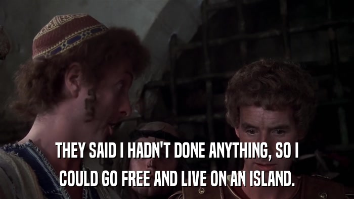 THEY SAID I HADN'T DONE ANYTHING, SO I COULD GO FREE AND LIVE ON AN ISLAND. 