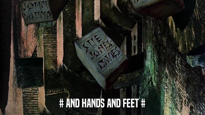 # AND HANDS AND FEET #  