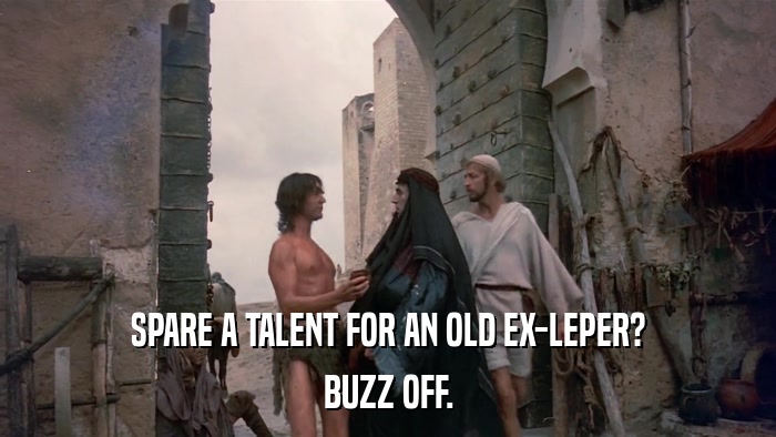 SPARE A TALENT FOR AN OLD EX-LEPER? BUZZ OFF. 