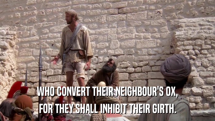 WHO CONVERT THEIR NEIGHBOUR'S OX, FOR THEY SHALL INHIBIT THEIR GIRTH. 