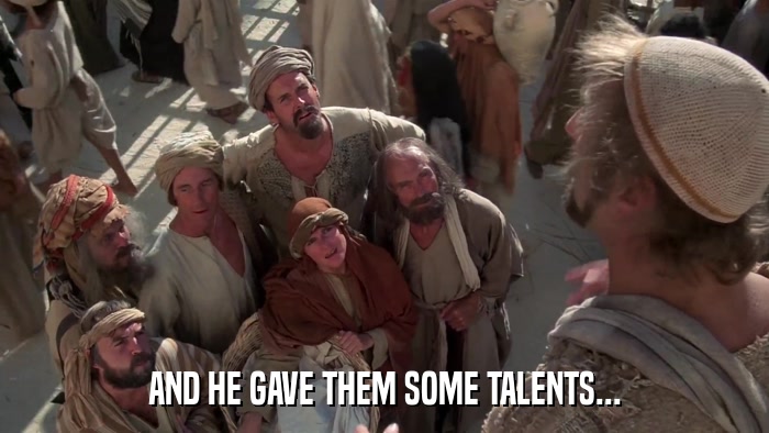 AND HE GAVE THEM SOME TALENTS...  