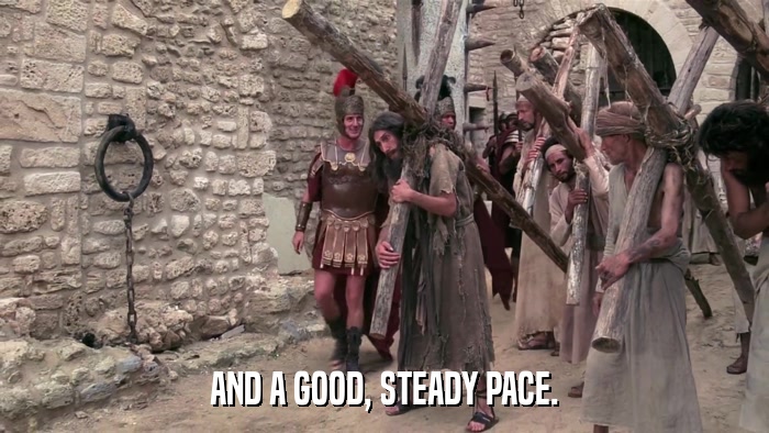 AND A GOOD, STEADY PACE.  
