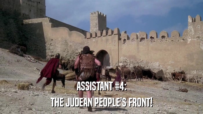 ASSISTANT #4: THE JUDEAN PEOPLE'S FRONT! 