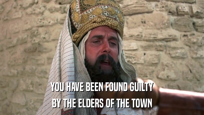 YOU HAVE BEEN FOUND GUILTY BY THE ELDERS OF THE TOWN 