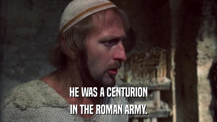 HE WAS A CENTURION IN THE ROMAN ARMY. 
