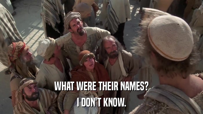 WHAT WERE THEIR NAMES? I DON'T KNOW. 
