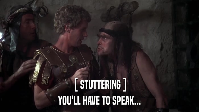 [ STUTTERING ] YOU'LL HAVE TO SPEAK... 