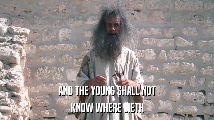 AND THE YOUNG SHALL NOT KNOW WHERE LIETH 