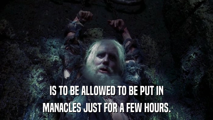 IS TO BE ALLOWED TO BE PUT IN MANACLES JUST FOR A FEW HOURS. 