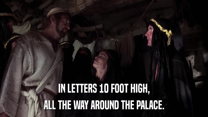 IN LETTERS 10 FOOT HIGH, ALL THE WAY AROUND THE PALACE. 