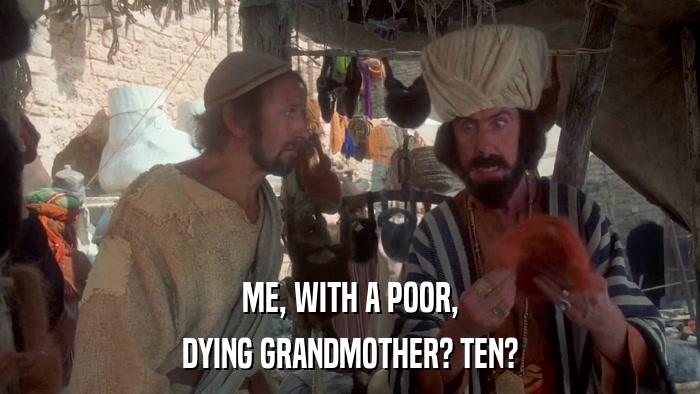 ME, WITH A POOR, DYING GRANDMOTHER? TEN? 