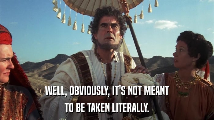 WELL, OBVIOUSLY, IT'S NOT MEANT TO BE TAKEN LITERALLY. 