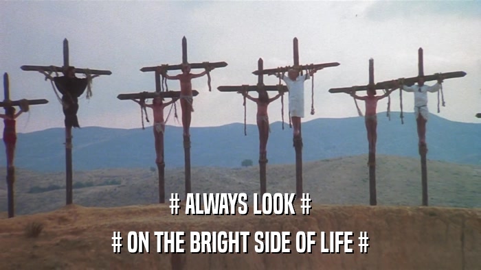 # ALWAYS LOOK # # ON THE BRIGHT SIDE OF LIFE # 