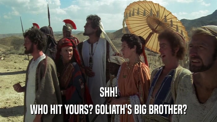 SHH! WHO HIT YOURS? GOLIATH'S BIG BROTHER? 