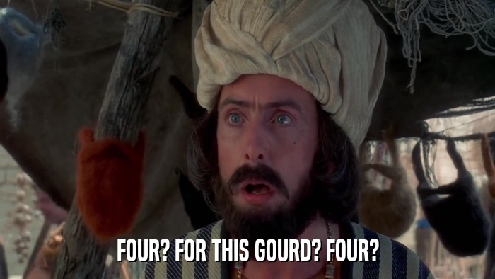 FOUR? FOR THIS GOURD? FOUR?  