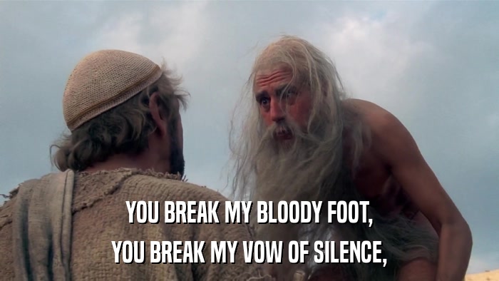 YOU BREAK MY BLOODY FOOT, YOU BREAK MY VOW OF SILENCE, 