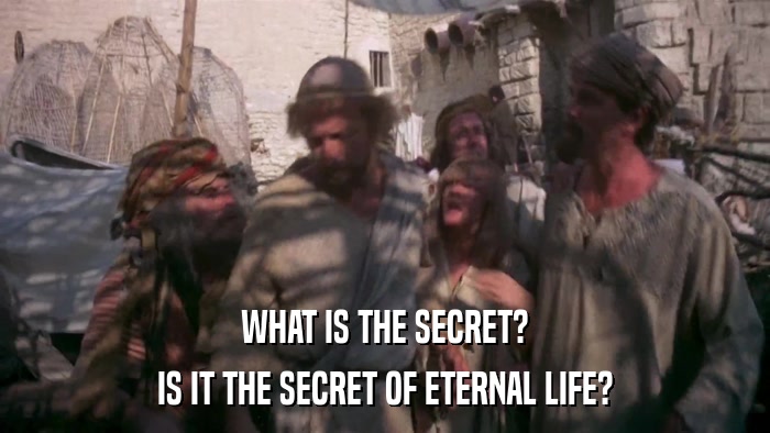 WHAT IS THE SECRET? IS IT THE SECRET OF ETERNAL LIFE? 